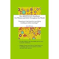 THE ABSTINENCE HANDBOOK: For Women and Girls Throughout the World: Experiencing God's best for your life by avoiding sex before marriage.