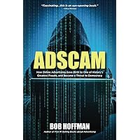 ADSCAM: How Online Advertising Gave Birth to One of History's Greatest Frauds, and Became a Threat to Democracy ADSCAM: How Online Advertising Gave Birth to One of History's Greatest Frauds, and Became a Threat to Democracy Paperback Audible Audiobook Kindle