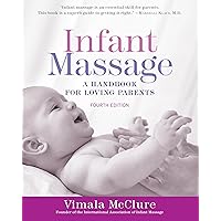 Infant Massage (Fourth Edition): A Handbook for Loving Parents Infant Massage (Fourth Edition): A Handbook for Loving Parents Paperback Kindle