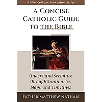A Concise Catholic Guide to the Bible: Understand Scripture through Summaries, Maps & Timelines (Firm Catholic Foundation series) A Concise Catholic Guide to the Bible: Understand Scripture through Summaries, Maps & Timelines (Firm Catholic Foundation series) Kindle Paperback