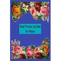 Blood Pressure Log Book for women: Daily weekly monthly yearly blood pressure log readings,record and monitor your pressure at home 6x9 inch handy ... so you have a record to show your doctor