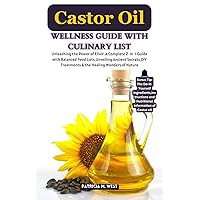 Castor Oil Wellness Guide With Culinary List: Unleashing the Power of Elixir: A Complete 2-in-1 Guide with Balanced Food Lists,Unveiling Ancient Secrets,DIY Treatments & the Healing Wonders of Nature Castor Oil Wellness Guide With Culinary List: Unleashing the Power of Elixir: A Complete 2-in-1 Guide with Balanced Food Lists,Unveiling Ancient Secrets,DIY Treatments & the Healing Wonders of Nature Kindle Hardcover Paperback