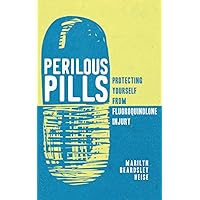 Perilous Pills: Protecting Yourself from Fluoroquinolone Injury Perilous Pills: Protecting Yourself from Fluoroquinolone Injury Paperback Kindle