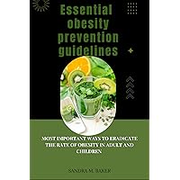 Essential obesity-prevention guidelines : Most important ways to eradicate the rate of obesity in adults and children Essential obesity-prevention guidelines : Most important ways to eradicate the rate of obesity in adults and children Kindle Paperback