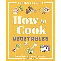 How to Cook Vegetables: Essential Skills and 90 Foolproof Recipes (with 270 Variations) How to Cook Vegetables: Essential Skills and 90 Foolproof Recipes (with 270 Variations) Paperback Kindle