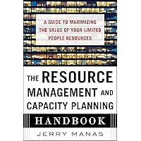 The Resource Management and Capacity Planning Handbook: A Guide to Maximizing the Value of Your Limited People Resources The Resource Management and Capacity Planning Handbook: A Guide to Maximizing the Value of Your Limited People Resources Hardcover Kindle