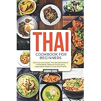 Thai Cookbook for Beginners: Delicious and classic Thai Recipes Make at home Meals, Seafood, Soups, Spicy, Vegetables, Salad, Curries And Snacks Thai Cookbook for Beginners: Delicious and classic Thai Recipes Make at home Meals, Seafood, Soups, Spicy, Vegetables, Salad, Curries And Snacks Paperback Kindle