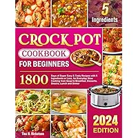 Crock Pot Cookbook for Beginners 2024: 1800 Days of Super Easy & Tasty Recipes with 5 Ingredients or Less, for Everyday Slow Cooking from Soup to Breakfast, Desserts, Snacks, Lunch and Dinner Crock Pot Cookbook for Beginners 2024: 1800 Days of Super Easy & Tasty Recipes with 5 Ingredients or Less, for Everyday Slow Cooking from Soup to Breakfast, Desserts, Snacks, Lunch and Dinner Paperback Kindle