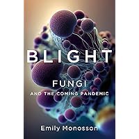 Blight: Fungi and the Coming Pandemic Blight: Fungi and the Coming Pandemic Hardcover Audible Audiobook Kindle Audio CD