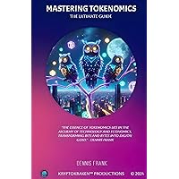 Mastering Tokenomics: The Ultimate Guide Mastering Tokenomics: The Ultimate Guide Kindle Paperback