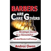 BARBERS ARE CARE GIVERS: … Strategic Guide to a Successful Barbershop BARBERS ARE CARE GIVERS: … Strategic Guide to a Successful Barbershop Kindle Paperback