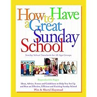 How to Have a Great Sunday School: Ideas, Advice, Forms and Guidelines to Help You Set Up and Run an Effective, Efficient and Exciting Sunday School How to Have a Great Sunday School: Ideas, Advice, Forms and Guidelines to Help You Set Up and Run an Effective, Efficient and Exciting Sunday School Paperback