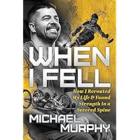 When I Fell: How I Rerouted My Life and Found Strength in a Severed Spine When I Fell: How I Rerouted My Life and Found Strength in a Severed Spine Paperback Kindle