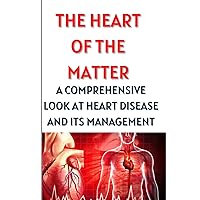 The Heart of the Matter:: A Comprehensive Look at Heart Disease and Its Management The Heart of the Matter:: A Comprehensive Look at Heart Disease and Its Management Kindle Paperback