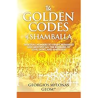 The Golden Codes of Shamballa: Spiritual numbers to uplift humanity and multiply all the energies of love, light, and happiness