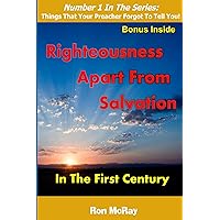 Righteousness Apart from Salvation: In The First Century (Things That Your Preacher Forgot To Tell You! Book 1) Righteousness Apart from Salvation: In The First Century (Things That Your Preacher Forgot To Tell You! Book 1) Kindle Paperback