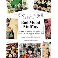 Collage Soup - Bad Mood Muffins: A book of over 110 fancy collage papers to cut up, tear up and stick on Collage Soup - Bad Mood Muffins: A book of over 110 fancy collage papers to cut up, tear up and stick on Paperback