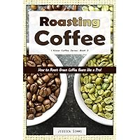 Roasting Coffee: How to Roast Green Coffee Beans like a Pro (I Know Coffee) Roasting Coffee: How to Roast Green Coffee Beans like a Pro (I Know Coffee) Paperback Kindle