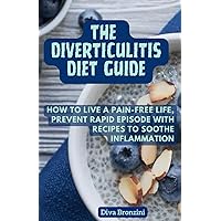 The Diverticulitis Diet Guide: How to live a Pain-Free Life, Prevent Rapid Episodes with Recipes to Soothe Inflammation The Diverticulitis Diet Guide: How to live a Pain-Free Life, Prevent Rapid Episodes with Recipes to Soothe Inflammation Paperback Kindle