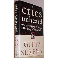 Cries Unheard: Why Children Kill: The Story of Mary Bell Cries Unheard: Why Children Kill: The Story of Mary Bell Hardcover Paperback