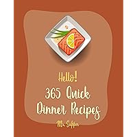 Hello! 365 Quick Dinner Recipes: Best Quick Dinner Cookbook Ever For Beginners [Grilling Seafood Cookbook, Pork Chop Recipe, Ground Beef Recipes, Roast ... Cookbook, Homemade Pasta Recipe] [Book 1] Hello! 365 Quick Dinner Recipes: Best Quick Dinner Cookbook Ever For Beginners [Grilling Seafood Cookbook, Pork Chop Recipe, Ground Beef Recipes, Roast ... Cookbook, Homemade Pasta Recipe] [Book 1] Kindle Paperback