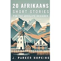20 Afrikaans Short Stories for the Absolute Beginner: English and Afrikaans Bilingual Edition