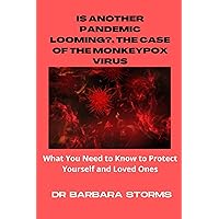 IS ANOTHER PANDEMIC LOOMING?, THE CASE OF THE MONKEYPOX VIRUS: WHAT YOU NEED TO KNOW TO PROTECT YOURSELF AND LOVED ONES IS ANOTHER PANDEMIC LOOMING?, THE CASE OF THE MONKEYPOX VIRUS: WHAT YOU NEED TO KNOW TO PROTECT YOURSELF AND LOVED ONES Kindle Paperback