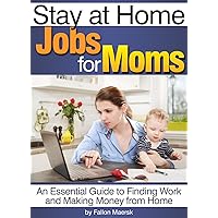 Stay at Home Jobs for Moms: An Essential Guide to Finding Work and Making Money from Home Stay at Home Jobs for Moms: An Essential Guide to Finding Work and Making Money from Home Kindle Paperback