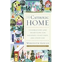 The Catholic Home: Celebrations and Traditions for Holidays, Feast Days, and Every Day The Catholic Home: Celebrations and Traditions for Holidays, Feast Days, and Every Day Paperback Kindle Hardcover