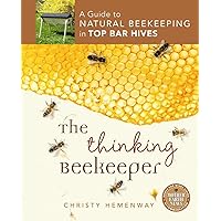 The Thinking Beekeeper: A Guide to Natural Beekeeping in Top Bar Hives The Thinking Beekeeper: A Guide to Natural Beekeeping in Top Bar Hives Paperback Kindle