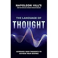 Napoleon Hill's The Language of Thought: Leverage Your Thoughts to Achieve Your Desires (Official Publication of the Napoleon Hill Foundation) Napoleon Hill's The Language of Thought: Leverage Your Thoughts to Achieve Your Desires (Official Publication of the Napoleon Hill Foundation) Paperback Kindle Audible Audiobook Mass Market Paperback