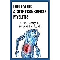 Idiopathic Acute Transverse Myelitis: From Paralysis To Walking Again