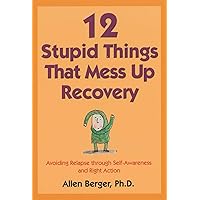 12 Stupid Things That Mess Up Recovery: Avoiding Relapse through Self-Awareness and Right Action (Berger 12) 12 Stupid Things That Mess Up Recovery: Avoiding Relapse through Self-Awareness and Right Action (Berger 12) Paperback Audible Audiobook Kindle Audio CD