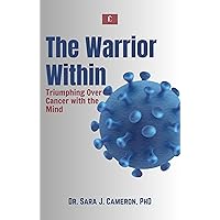 The Warrior Within : Triumphing Over Cancer with the Mind The Warrior Within : Triumphing Over Cancer with the Mind Kindle Paperback