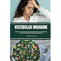 Vestibular Migraine: A Beginner's 3-Step Plan to Managing Vestibular Migraines Through Diet and Other Natural Methods, With a Sample Meal Plan Vestibular Migraine: A Beginner's 3-Step Plan to Managing Vestibular Migraines Through Diet and Other Natural Methods, With a Sample Meal Plan Paperback Kindle