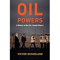 Oil Powers: A History of the U.S.-Saudi Alliance Oil Powers: A History of the U.S.-Saudi Alliance Paperback Kindle Hardcover