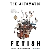The Automatic Fetish: The Law of Value in Marx's Capital The Automatic Fetish: The Law of Value in Marx's Capital Paperback Kindle