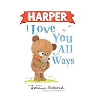 Harper I Love You All Ways: A Personalized Book About a Parent's Never-Ending Love (Gifts for Babies and Toddlers, Gifts for Valentine's Day)