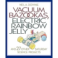 Vacuum Bazookas, Electric Rainbow Jelly, and 27 Other Saturday Science Projects Vacuum Bazookas, Electric Rainbow Jelly, and 27 Other Saturday Science Projects Kindle Hardcover Paperback Mass Market Paperback