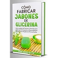 Cómo Fabricar Jabones de Glicerina: Guía completa de técnicas y fórmulas paso a paso para principiantes y Emprendedores en la creación de jabones personalizados (Spanish Edition)