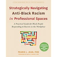 Strategically Navigating Anti-Black Racism in Professional Spaces: A Practical Guide for Black People Responding to Racism in the Workplace (The Social Justice Handbook Series) Strategically Navigating Anti-Black Racism in Professional Spaces: A Practical Guide for Black People Responding to Racism in the Workplace (The Social Justice Handbook Series) Paperback Kindle