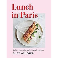 Lunch in Paris: Delicious and simple French recipes Lunch in Paris: Delicious and simple French recipes Kindle Hardcover