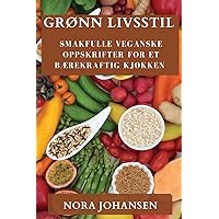 Grønn Livsstil: Smakfulle Veganske Oppskrifter for Et Bærekraftig Kjøkken (Norwegian Edition)