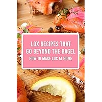 Lox Recipes That Go Beyond the Bagel: How To Make Lox At Home Lox Recipes That Go Beyond the Bagel: How To Make Lox At Home Kindle Paperback