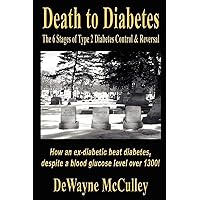 Death to Diabetes: The Six Stages of Type 2 Diabetes Control & Reversal Death to Diabetes: The Six Stages of Type 2 Diabetes Control & Reversal Paperback Kindle