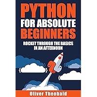 Python for Absolute Beginners: Rocket through the basics in an afternoon (AI, Data Science, Python & Statistics for Beginners) Python for Absolute Beginners: Rocket through the basics in an afternoon (AI, Data Science, Python & Statistics for Beginners) Kindle Paperback