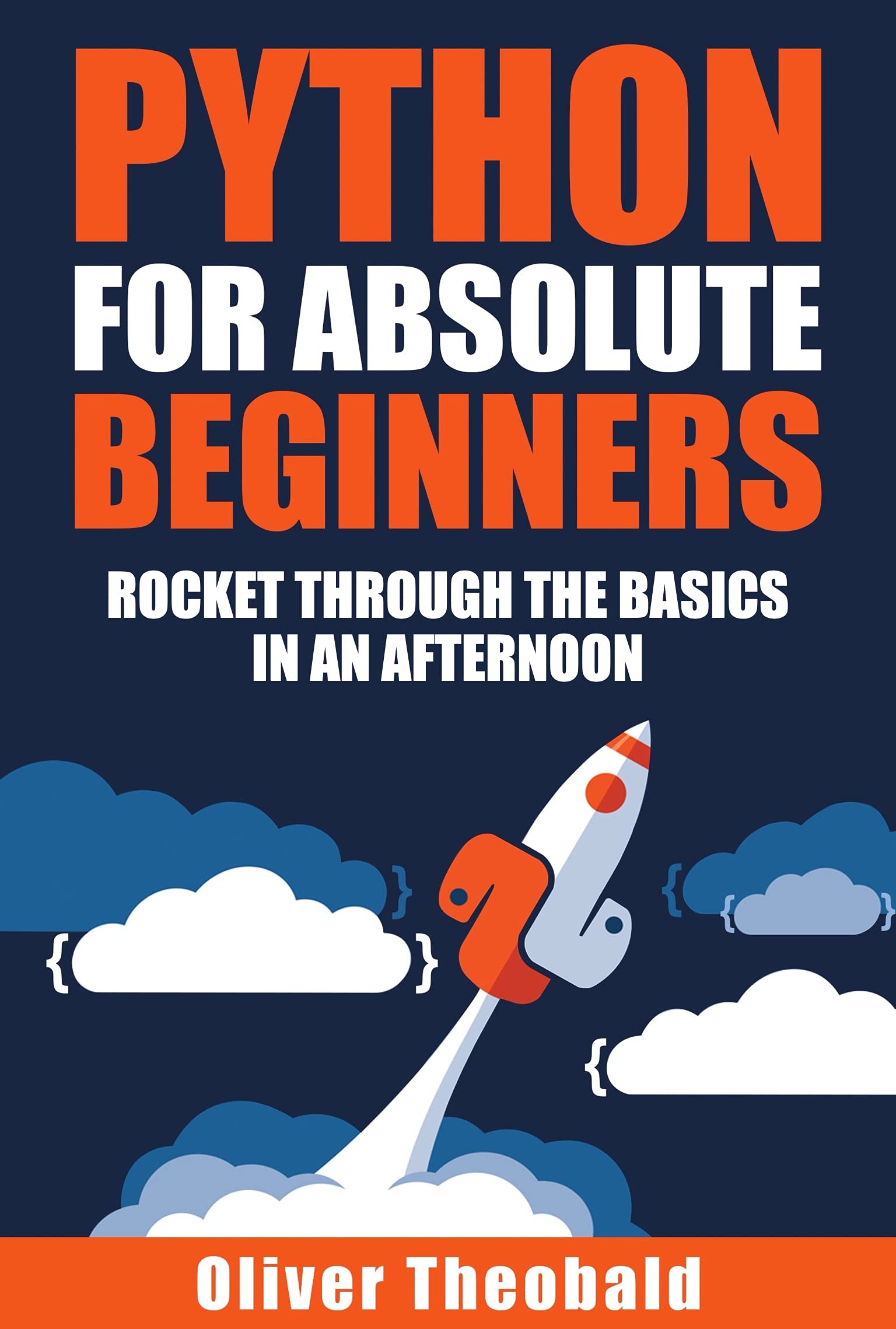 Python for Absolute Beginners: Rocket through the basics in an afternoon (AI, Data Science, Python & Statistics for Beginners Book 4)