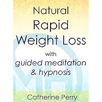 Natural Rapid Weight Loss with Guided Meditation & Hypnosis - Catherine Perry