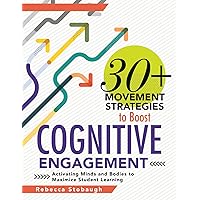 30+ Movement Strategies to Boost Cognitive Engagement: Activating Minds and Bodies to Maximize Student Learning (Instructional strategies that integrate movement in the classroom)