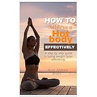 How to achieve a hot body effectively: Step by step with perfect diet plan. How to achieve a hot body effectively: Step by step with perfect diet plan. Kindle Paperback